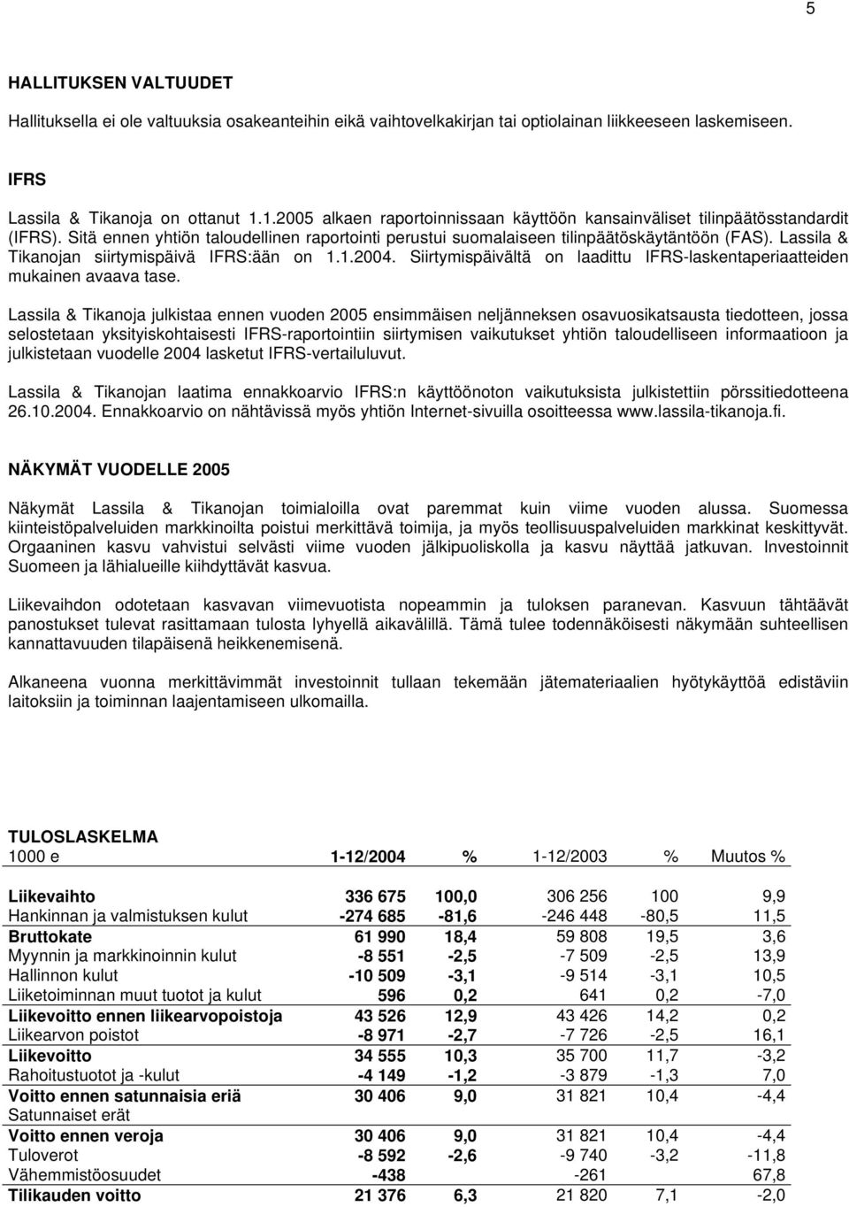 Lassila & Tikanojan siirtymispäivä IFRS:ään on 1.1.2004. Siirtymispäivältä on laadittu IFRS-laskentaperiaatteiden mukainen avaava tase.