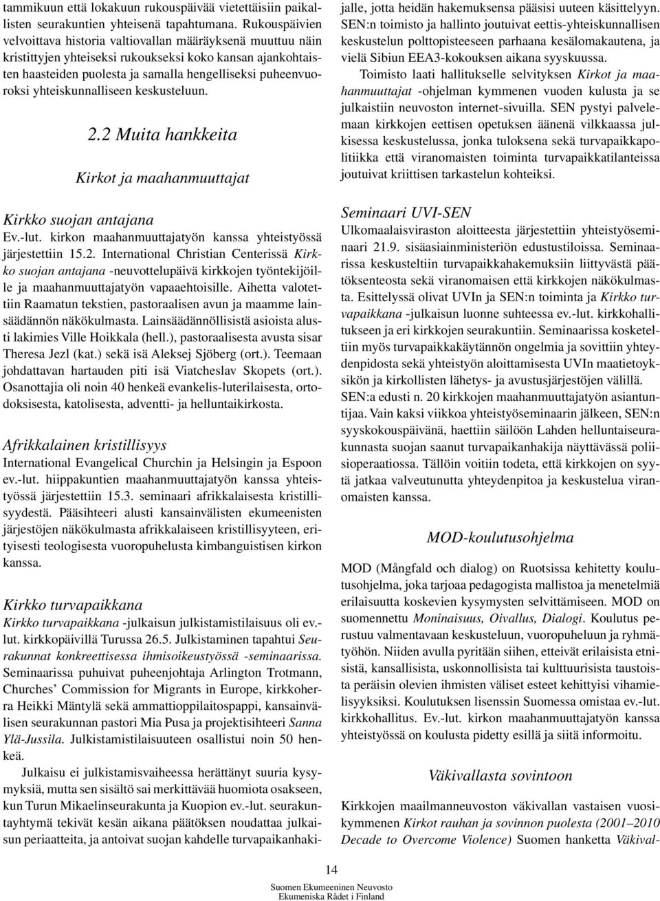 yhteiskunnalliseen keskusteluun. 2.2 Muita hankkeita Kirkot ja maahanmuuttajat Kirkko suojan antajana Ev.-lut. kirkon maahanmuuttajatyön kanssa yhteistyössä järjestettiin 15.2. International Christian Centerissä Kirkko suojan antajana -neuvottelupäivä kirkkojen työntekijöille ja maahanmuuttajatyön vapaaehtoisille.