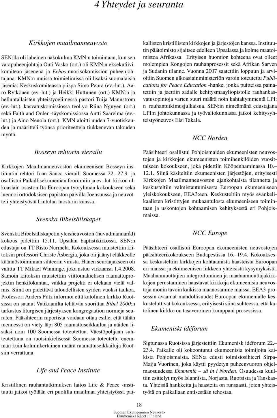 ), Aaro Rytkönen (ev.-lut.) ja Heikki Huttunen (ort.) KMN:n ja helluntailaisten yhteistyöelimessä pastori Tuija Mannström (ev.-lut.), kasvatuskomissiossa teol.yo Riina Nguyen (ort.