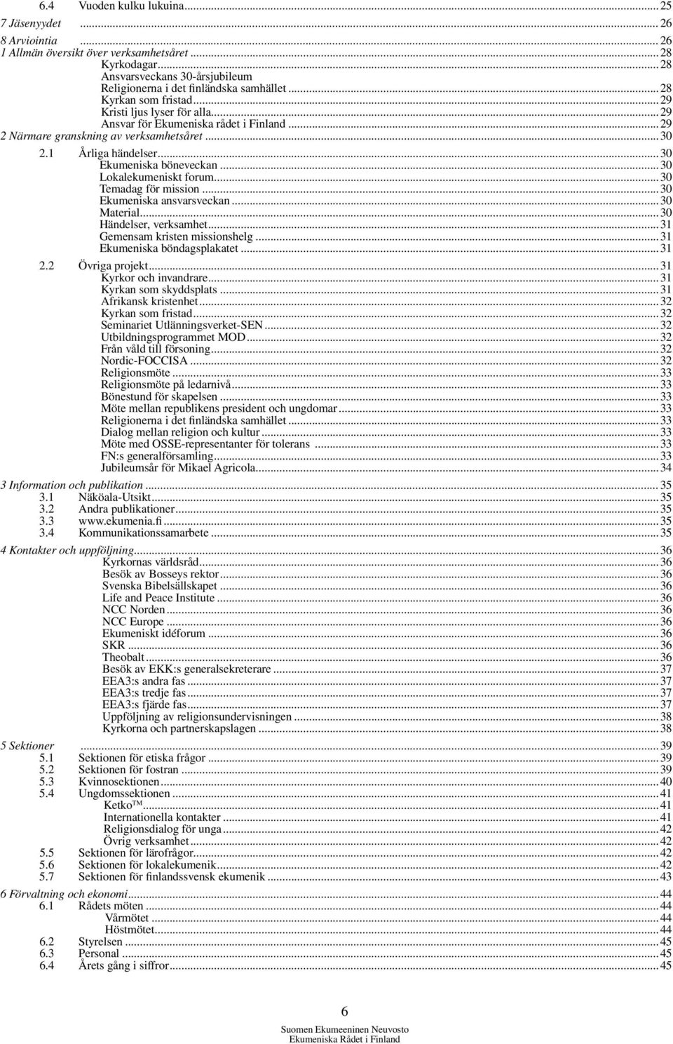 ..30 Lokalekumeniskt forum...30 Temadag för mission...30 Ekumeniska ansvarsveckan...30 Material...30 Händelser, verksamhet...31 Gemensam kristen missionshelg...31 Ekumeniska böndagsplakatet...31 2.