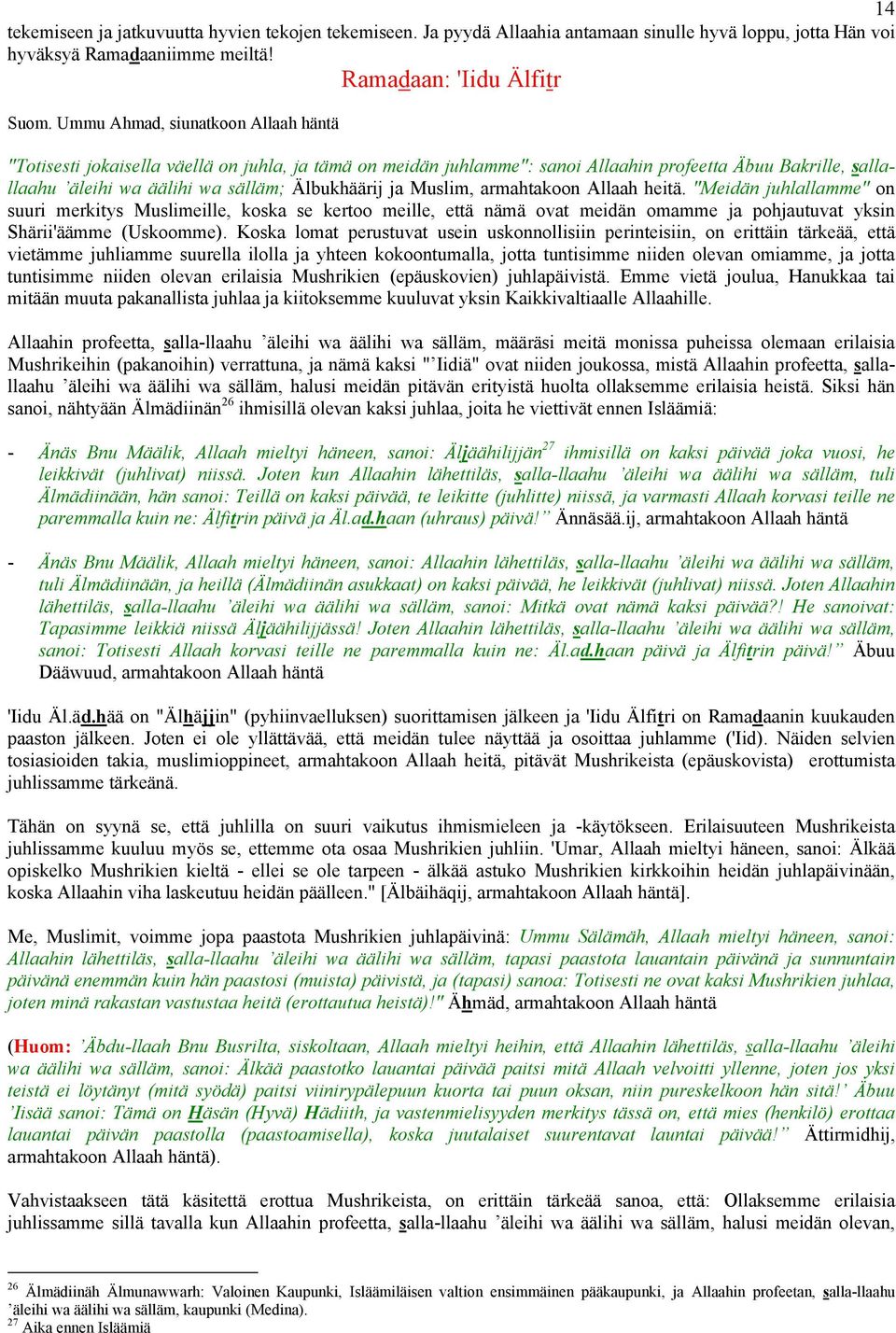 Muslim, armahtakoon Allaah heitä. "Meidän juhlallamme" on suuri merkitys Muslimeille, koska se kertoo meille, että nämä ovat meidän omamme ja pohjautuvat yksin Shärii'äämme (Uskoomme).