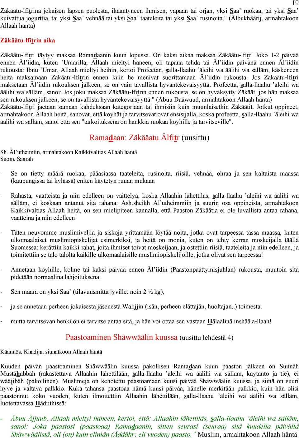 On kaksi aikaa maksaa Zäkäätu-lfitr: Joko 1-2 päivää ennen Äl iidiä, kuten Umarilla, Allaah mieltyi häneen, oli tapana tehdä tai Äl iidin päivänä ennen Äl iidin rukousta: Ibnu Umar, Allaah mieltyi