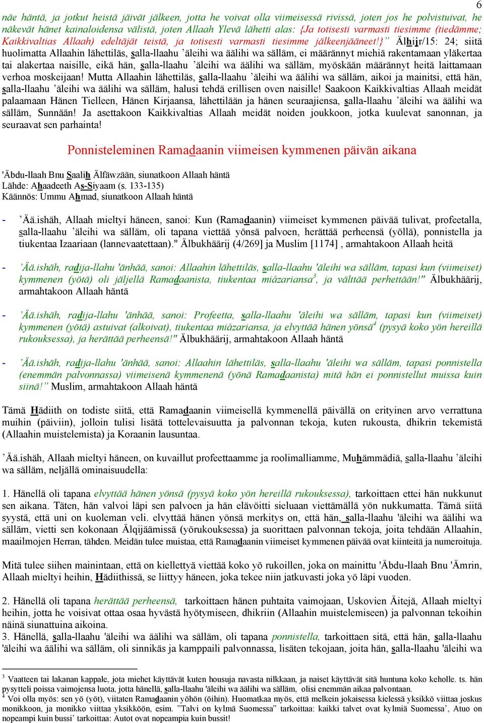 } Älhijr/15: 24; siitä huolimatta Allaahin lähettiläs, salla-llaahu äleihi wa äälihi wa sälläm, ei määrännyt miehiä rakentamaan yläkertaa tai alakertaa naisille, eikä hän, salla-llaahu äleihi wa