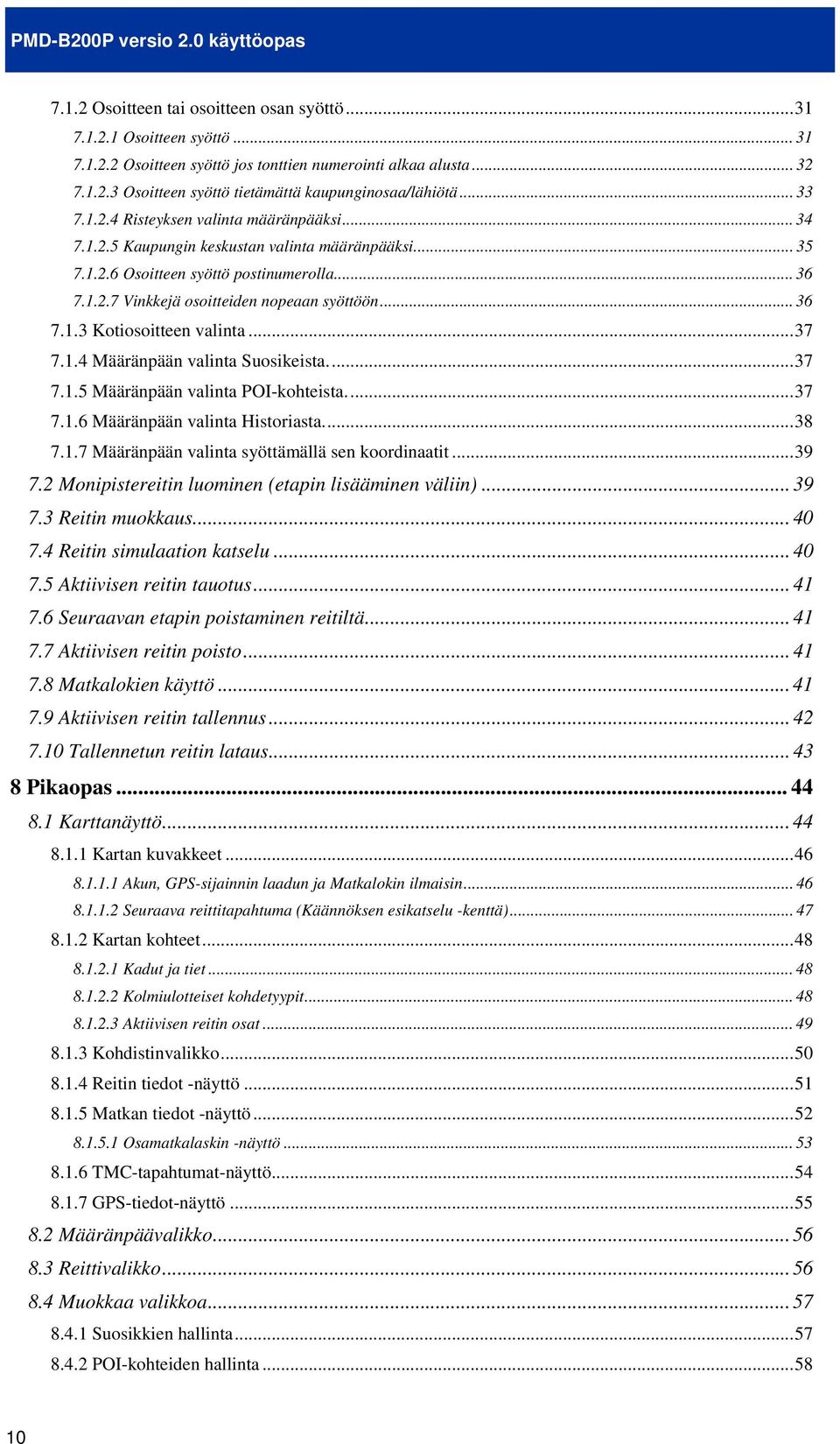 .. 36 7.1.3 Kotiosoitteen valinta...37 7.1.4 Määränpään valinta Suosikeista...37 7.1.5 Määränpään valinta POI-kohteista...37 7.1.6 Määränpään valinta Historiasta...38 7.1.7 Määränpään valinta syöttämällä sen koordinaatit.