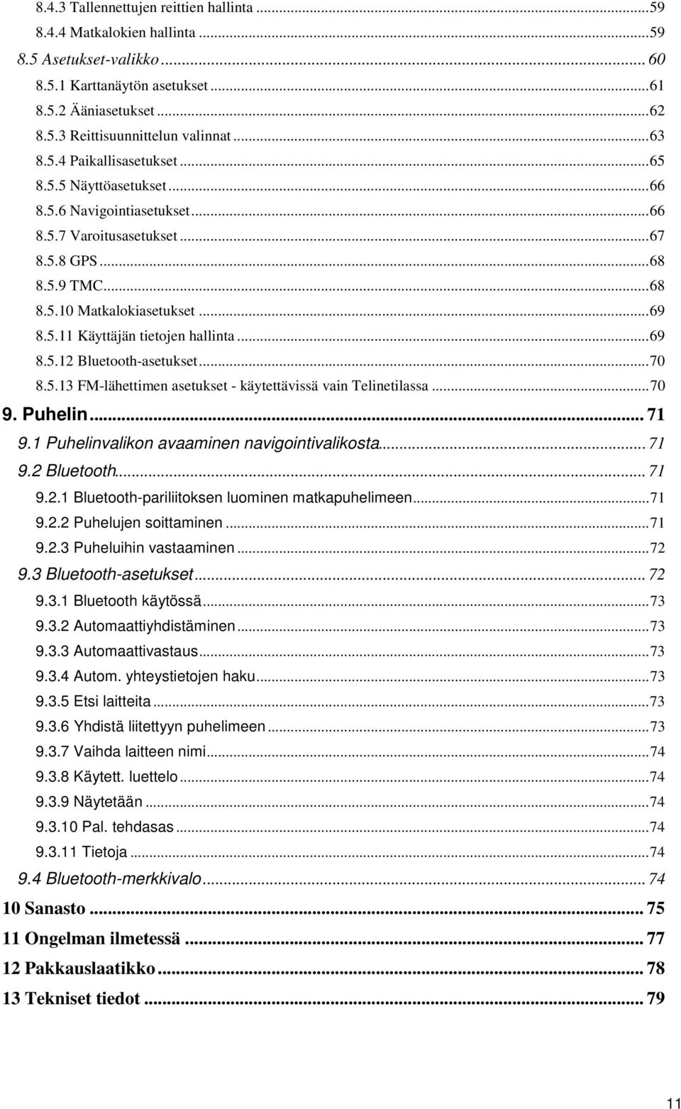 ..69 8.5.12 Bluetooth-asetukset...70 8.5.13 FM-lähettimen asetukset - käytettävissä vain Telinetilassa...70 9. Puhelin... 71 9.1 Puhelinvalikon avaaminen navigointivalikosta... 71 9.2 Bluetooth... 71 9.2.1 Bluetooth-pariliitoksen luominen matkapuhelimeen.