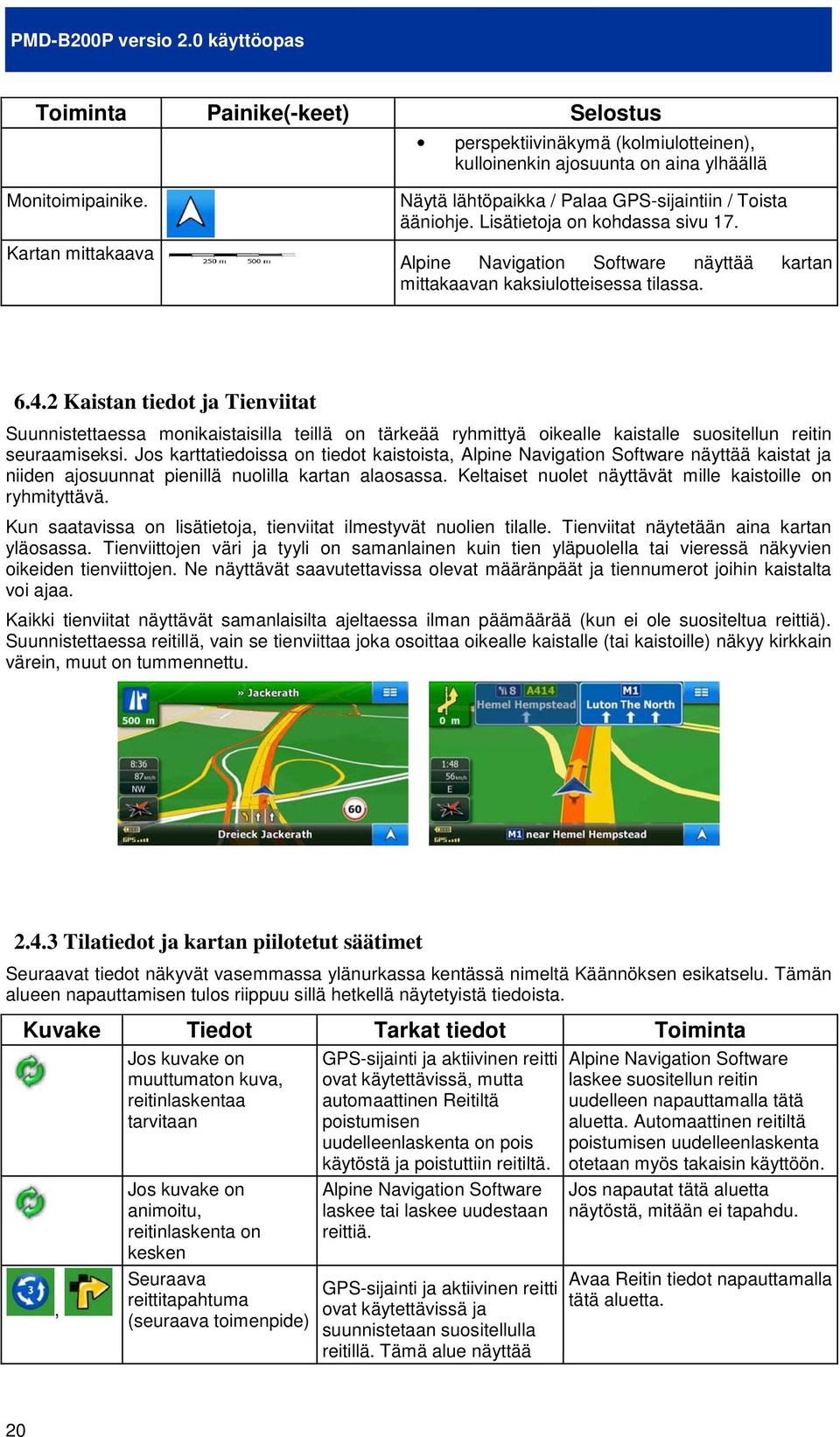 2 Kaistan tiedot ja Tienviitat Suunnistettaessa monikaistaisilla teillä on tärkeää ryhmittyä oikealle kaistalle suositellun reitin seuraamiseksi.