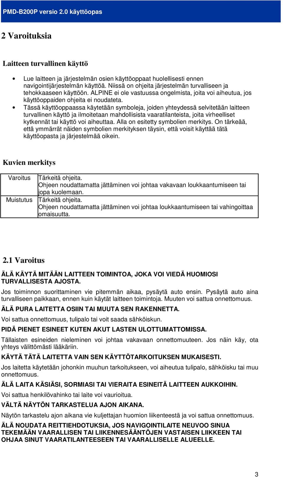 Tässä käyttöoppaassa käytetään symboleja, joiden yhteydessä selvitetään laitteen turvallinen käyttö ja ilmoitetaan mahdollisista vaaratilanteista, joita virheelliset kytkennät tai käyttö voi