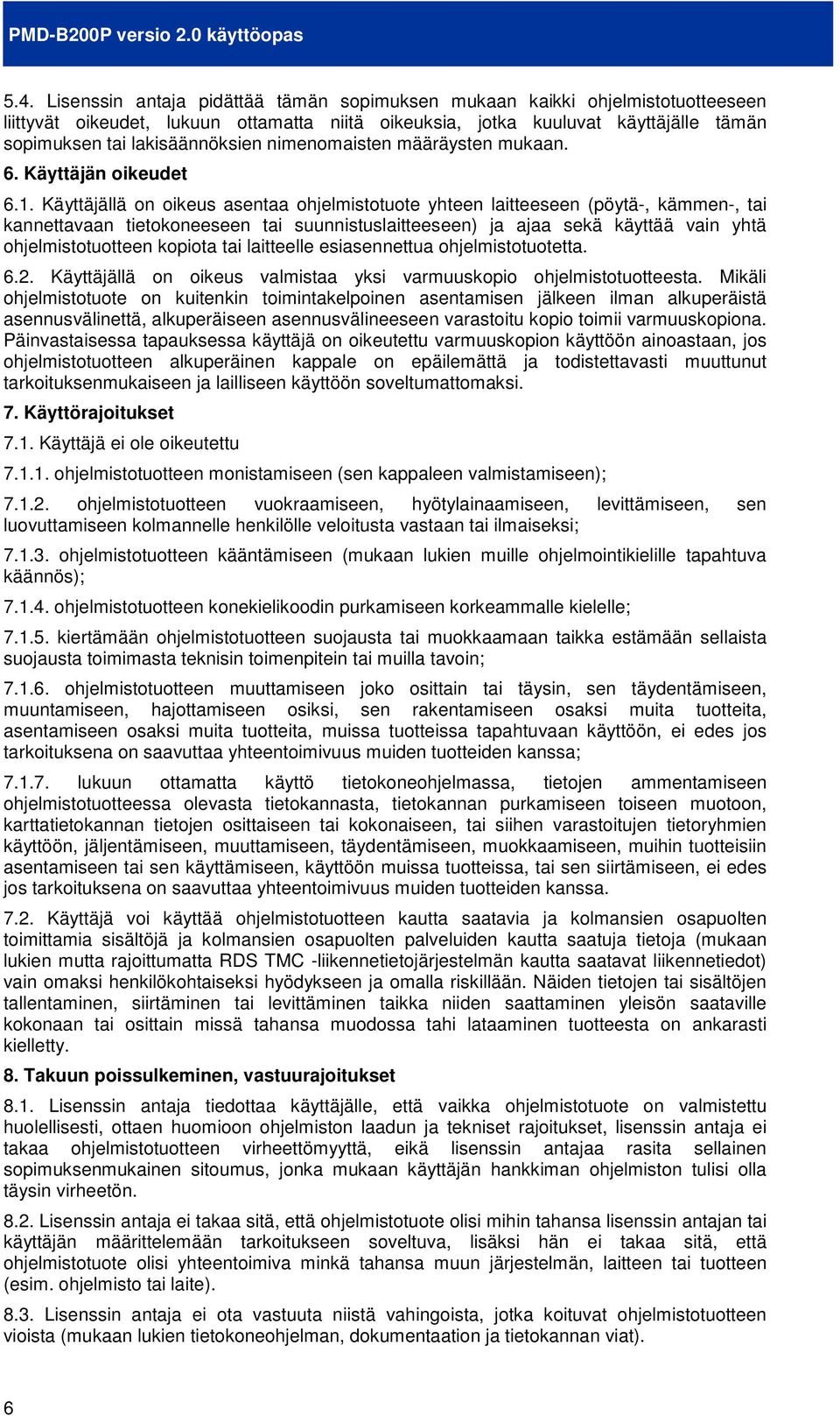 Käyttäjällä on oikeus asentaa ohjelmistotuote yhteen laitteeseen (pöytä-, kämmen-, tai kannettavaan tietokoneeseen tai suunnistuslaitteeseen) ja ajaa sekä käyttää vain yhtä ohjelmistotuotteen kopiota