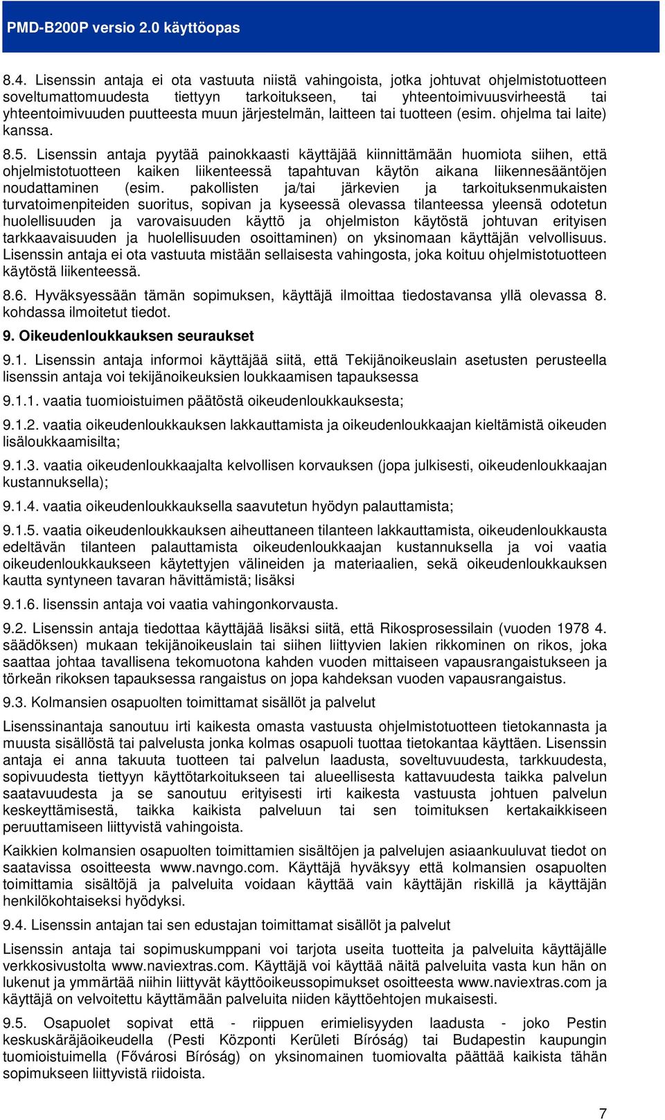 Lisenssin antaja pyytää painokkaasti käyttäjää kiinnittämään huomiota siihen, että ohjelmistotuotteen kaiken liikenteessä tapahtuvan käytön aikana liikennesääntöjen noudattaminen (esim.