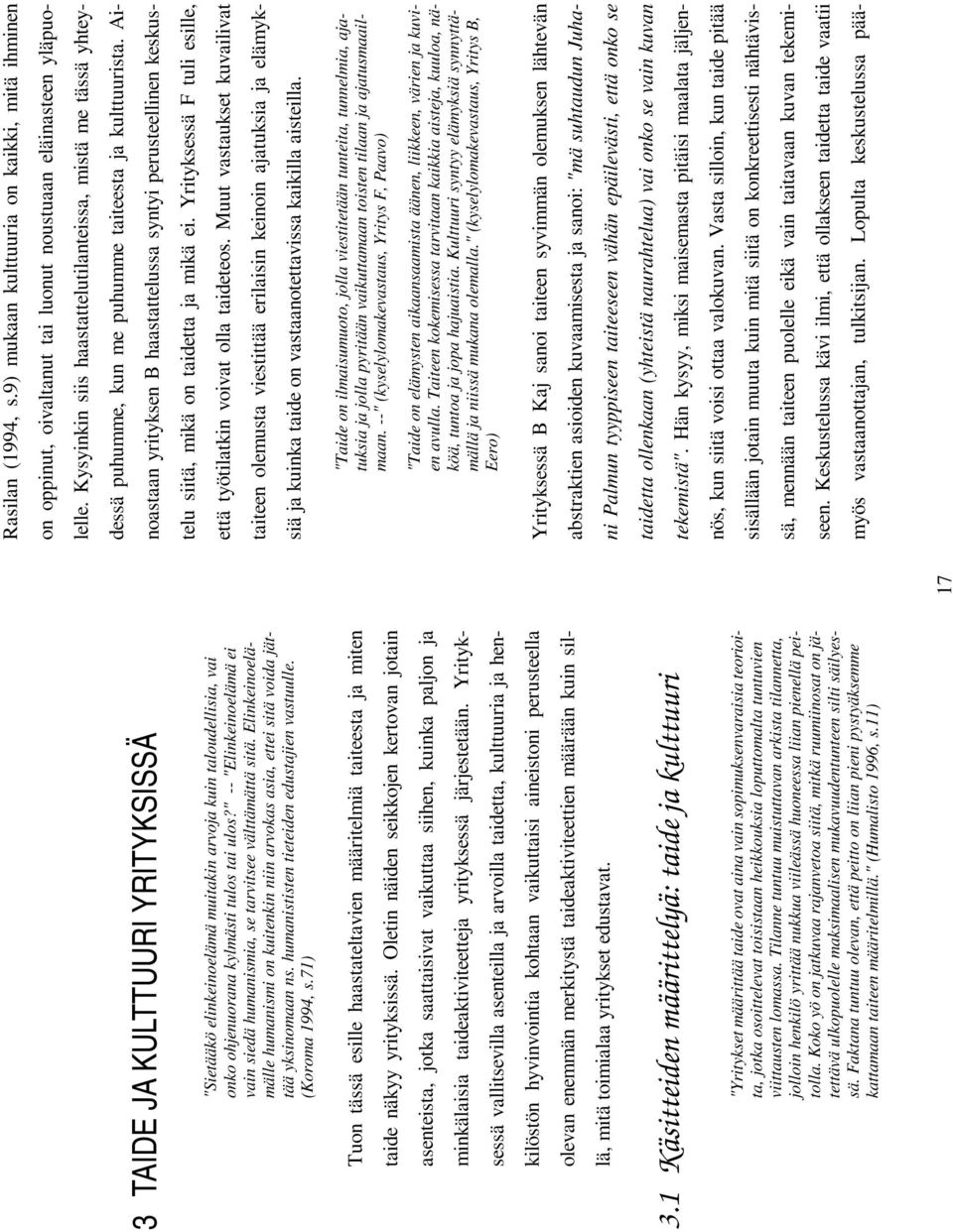 humanististen tieteiden edustajien vastuulle. (Koroma 1994, s.71) Tuon tässä esille haastateltavien määritelmiä taiteesta ja miten taide näkyy yrityksissä.