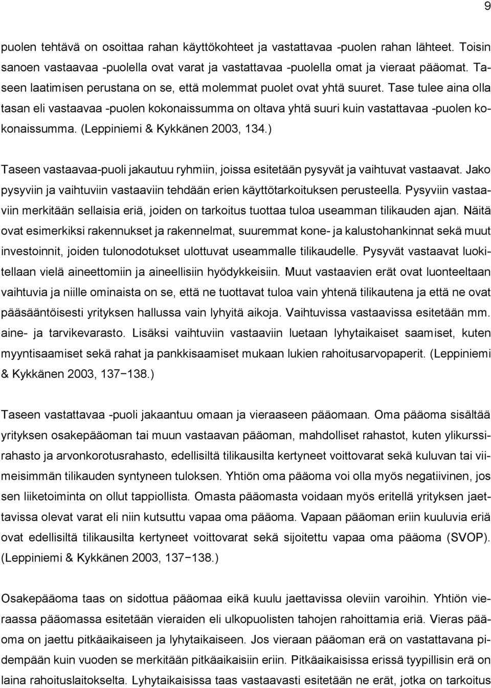 (Leppiniemi & Kykkänen 2003, 134.) Taseen vastaavaa-puoli jakautuu ryhmiin, joissa esitetään pysyvät ja vaihtuvat vastaavat.