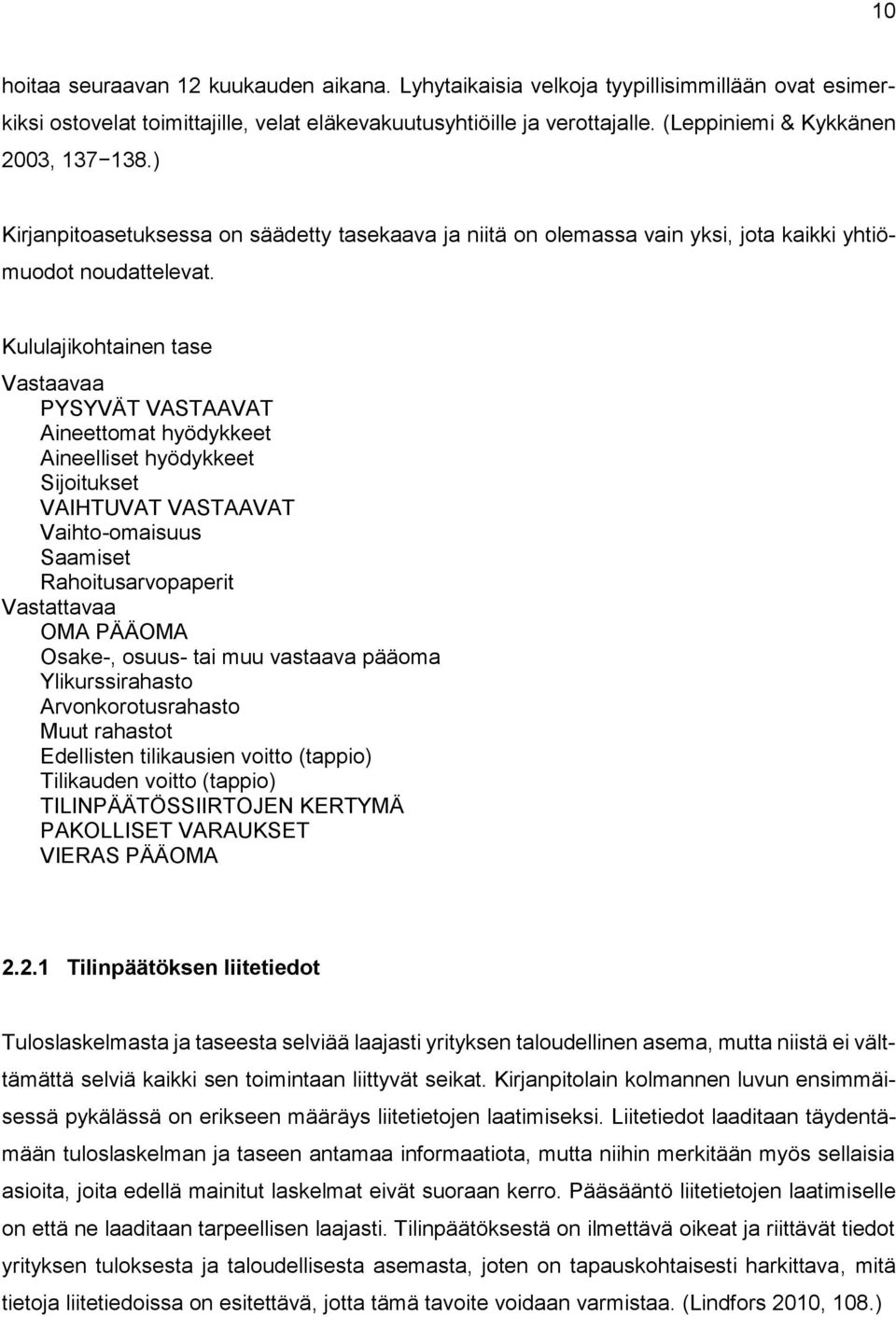 Kululajikohtainen tase Vastaavaa PYSYVÄT VASTAAVAT Aineettomat hyödykkeet Aineelliset hyödykkeet Sijoitukset VAIHTUVAT VASTAAVAT Vaihto-omaisuus Saamiset Rahoitusarvopaperit Vastattavaa OMA PÄÄOMA