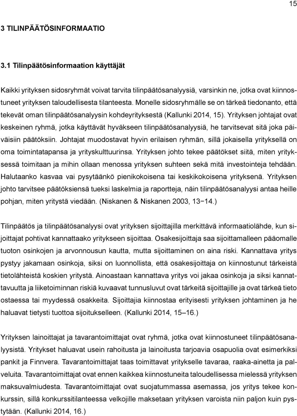 Monelle sidosryhmälle se on tärkeä tiedonanto, että tekevät oman tilinpäätösanalyysin kohdeyrityksestä (Kallunki 2014, 15).