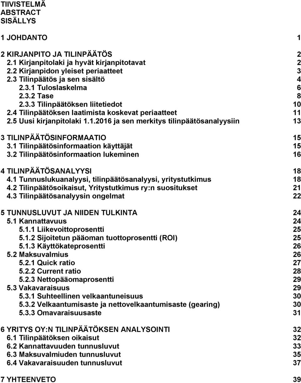 1 Tilinpäätösinformaation käyttäjät 15 3.2 Tilinpäätösinformaation lukeminen 16 4 TILINPÄÄTÖSANALYYSI 18 4.1 Tunnuslukuanalyysi, tilinpäätösanalyysi, yritystutkimus 18 4.