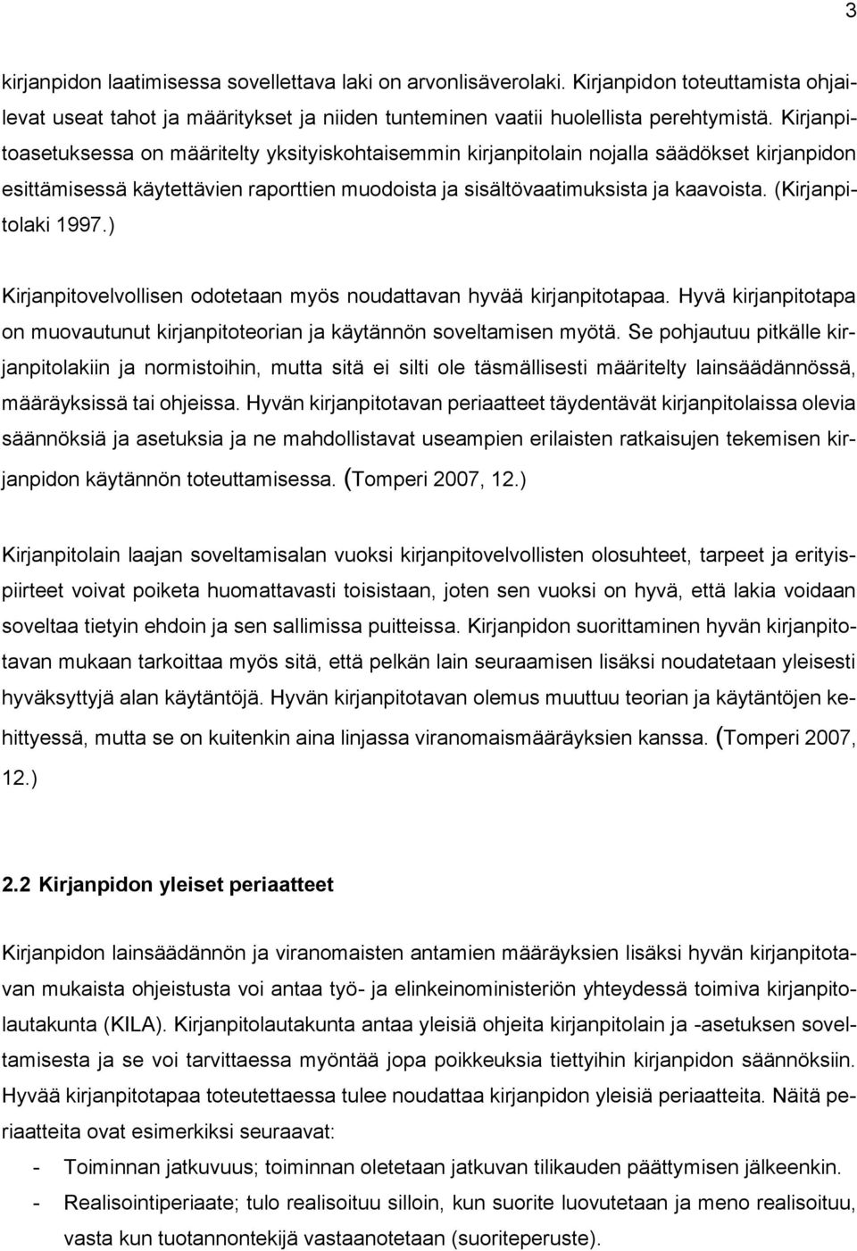 (Kirjanpitolaki 1997.) Kirjanpitovelvollisen odotetaan myös noudattavan hyvää kirjanpitotapaa. Hyvä kirjanpitotapa on muovautunut kirjanpitoteorian ja käytännön soveltamisen myötä.