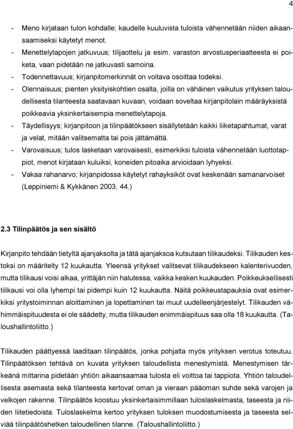 - Olennaisuus; pienten yksityiskohtien osalta, joilla on vähäinen vaikutus yrityksen taloudellisesta tilanteesta saatavaan kuvaan, voidaan soveltaa kirjanpitolain määräyksistä poikkeavia