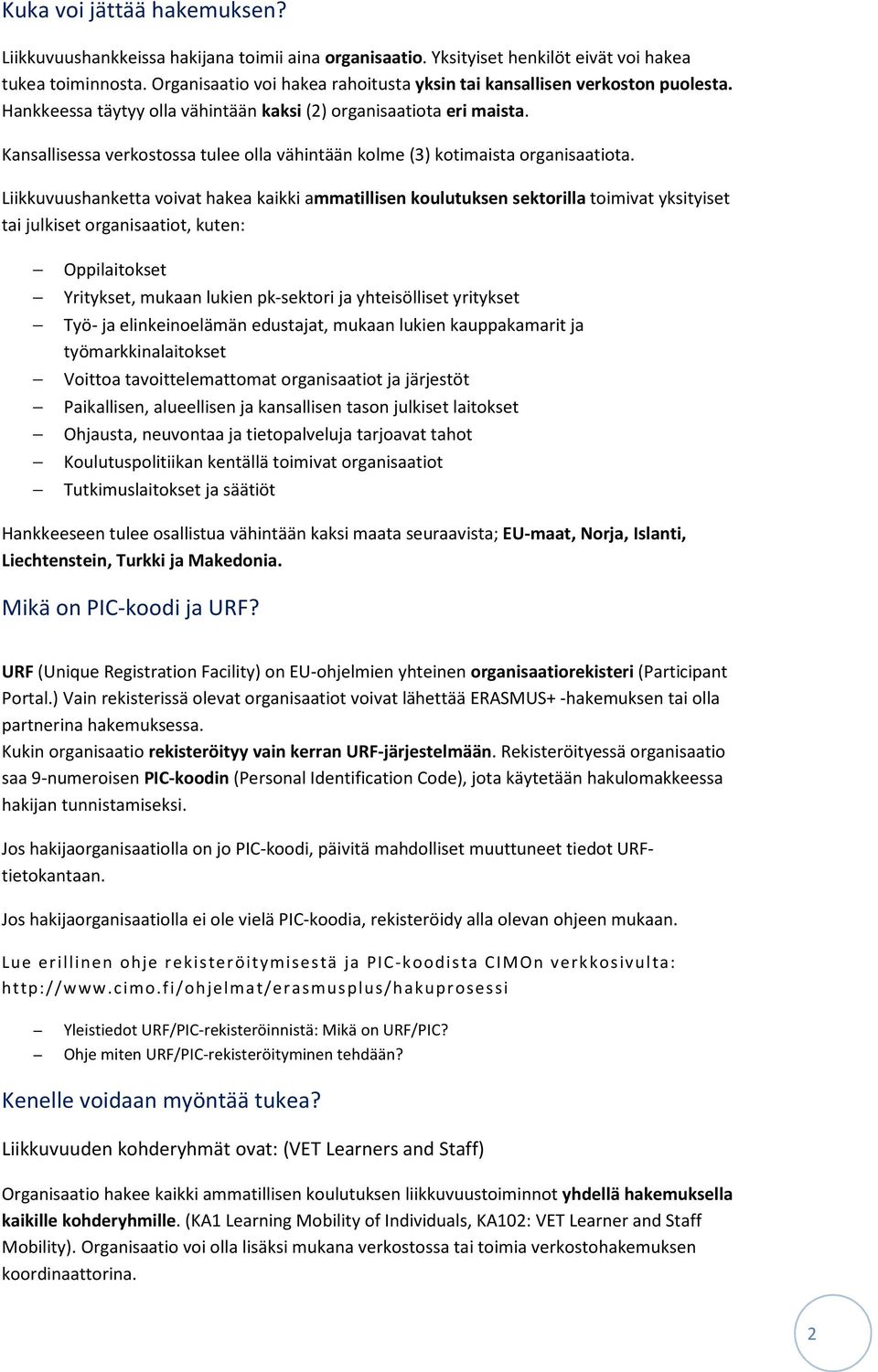 Kansallisessa verkostossa tulee olla vähintään kolme (3) kotimaista organisaatiota.