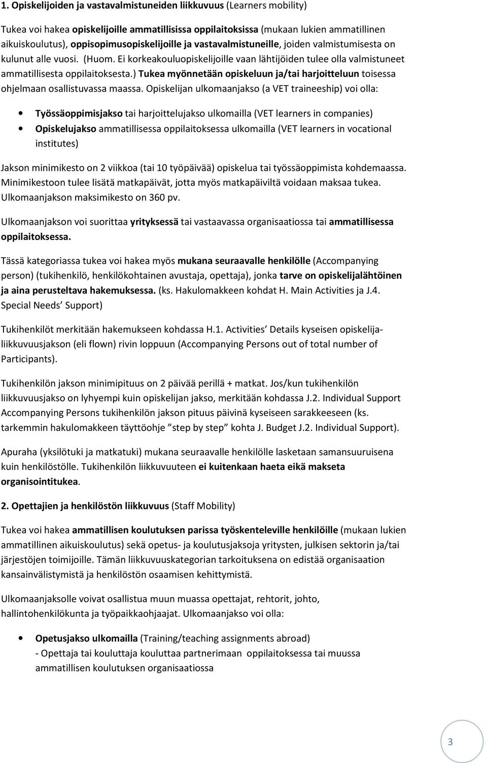 Ei korkeakouluopiskelijoille vaan lähtijöiden tulee olla valmistuneet ammatillisesta oppilaitoksesta.) Tukea myönnetään opiskeluun ja/tai harjoitteluun toisessa ohjelmaan osallistuvassa maassa.