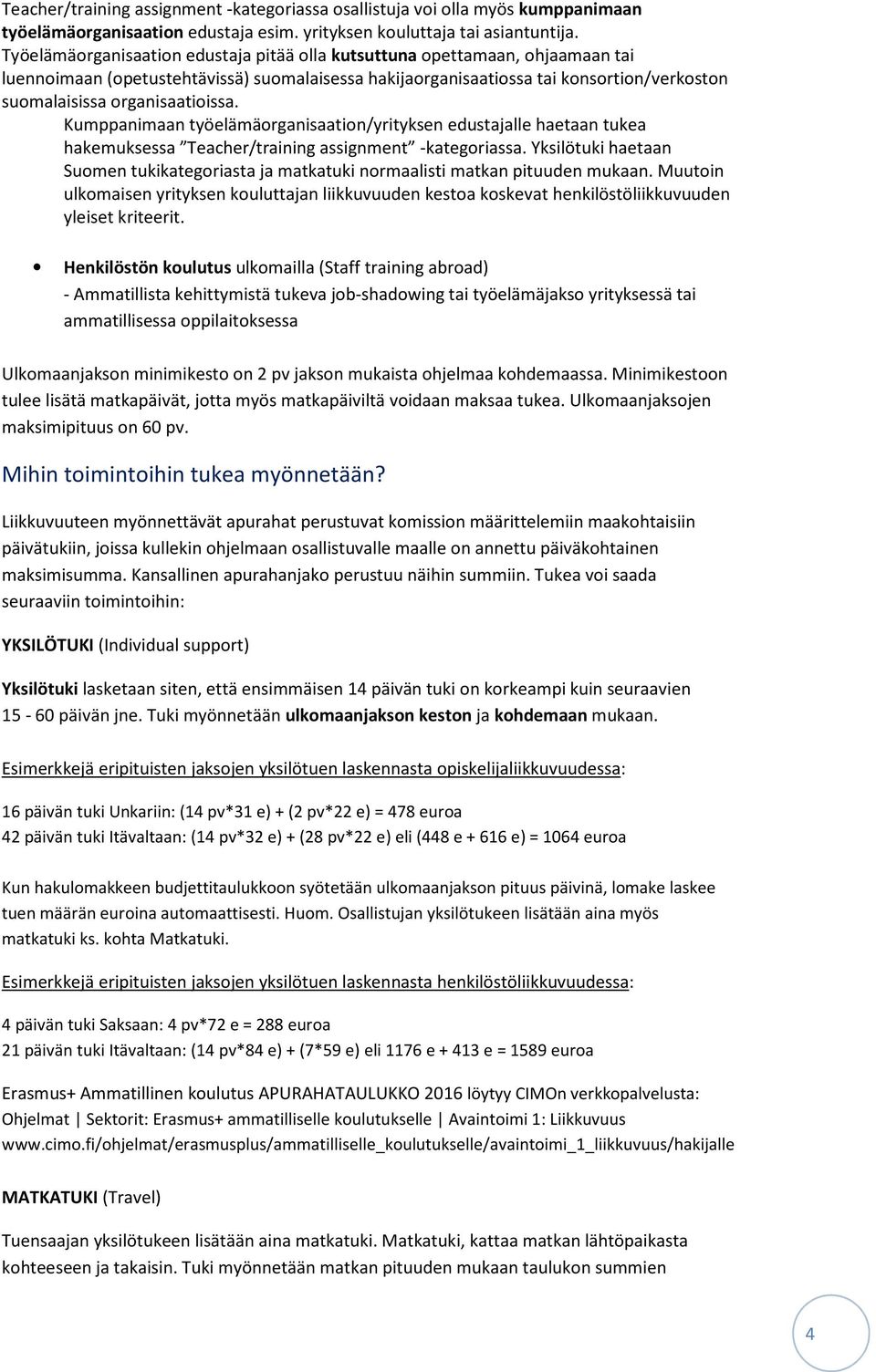 organisaatioissa. Kumppanimaan työelämäorganisaation/yrityksen edustajalle haetaan tukea hakemuksessa Teacher/training assignment -kategoriassa.