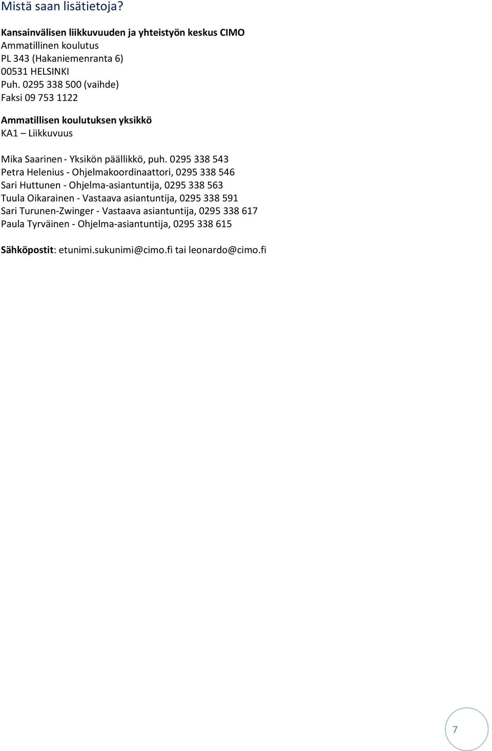 0295 338 543 Petra Helenius - Ohjelmakoordinaattori, 0295 338 546 Sari Huttunen - Ohjelma-asiantuntija, 0295 338 563 Tuula Oikarainen - Vastaava