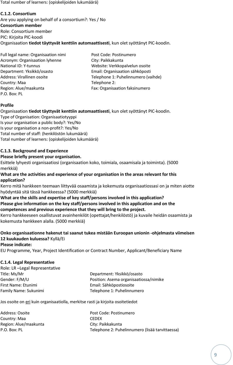 Full legal name: Organisaation nimi Post Code: Postinumero Acronym: Organisaation lyhenne City: Paikkakunta National ID: Y-tunnus Website: Verkkopalvelun osoite Department: Yksikkö/osasto Email: