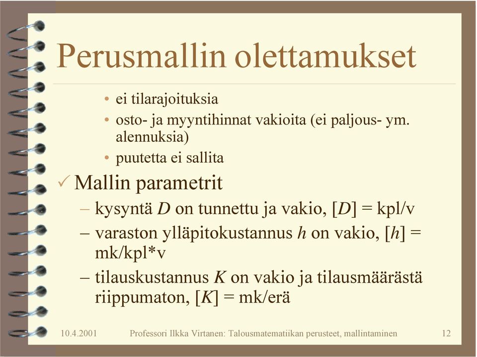 Mallin parametrit kysyntä D on tunnettu ja vakio, [D] kpl/v varaston ylläpitokustannus h on