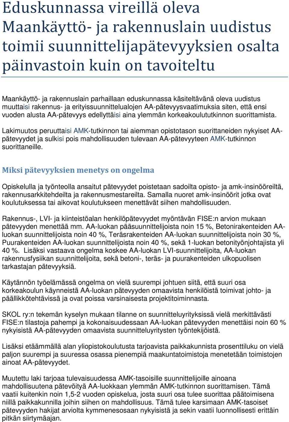 suorittamista. Lakimuutos peruuttaisi AMK-tutkinnon tai aiemman opistotason suorittaneiden nykyiset AApätevyydet ja sulkisi pois mahdollisuuden tulevaan AA-pätevyyteen AMK-tutkinnon suorittaneille.