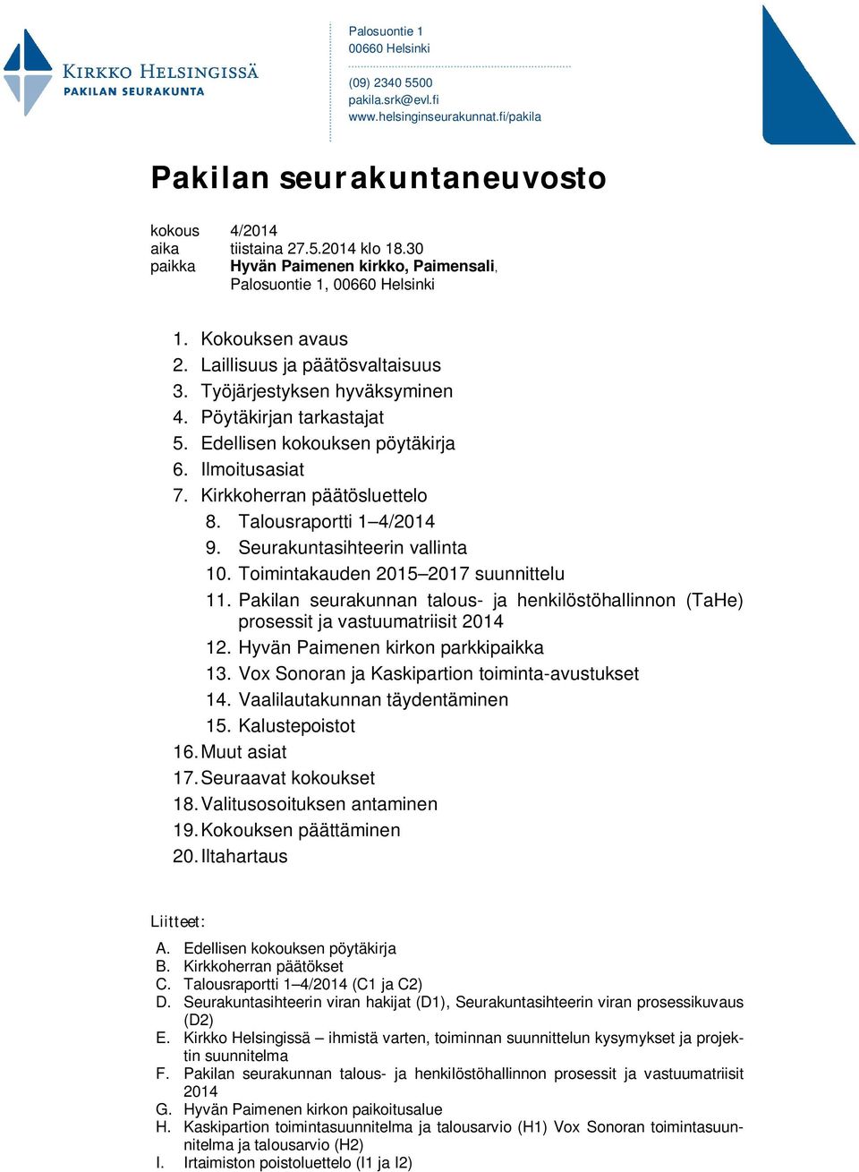 Edellisen kokouksen pöytäkirja 6. Ilmoitusasiat 7. Kirkkoherran päätösluettelo 8. Talousraportti 1 4/2014 9. Seurakuntasihteerin vallinta 10. Toimintakauden 2015 2017 suunnittelu 11.