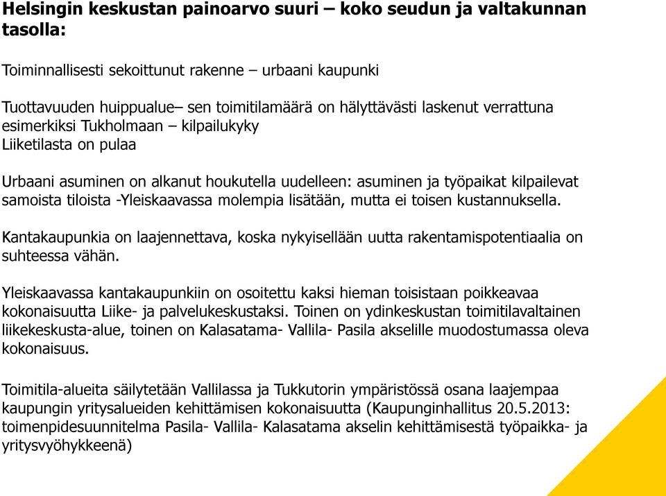 lisätään, mutta ei toisen kustannuksella. Kantakaupunkia on laajennettava, koska nykyisellään uutta rakentamispotentiaalia on suhteessa vähän.