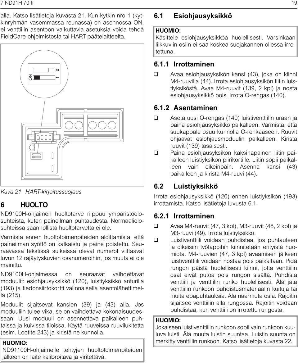 1 Esiohjausyksikkö HUOMIO: Käsittele esiohjausyksikköä huolellisesti. Varsinkaan liikkuviin osiin ei saa koskea suojakannen ollessa irrotettuna. ON 1 2 6.1.1 Irrottaminen Avaa esiohjausyksikön kansi (43), joka on kiinni M4-ruuvilla (44).