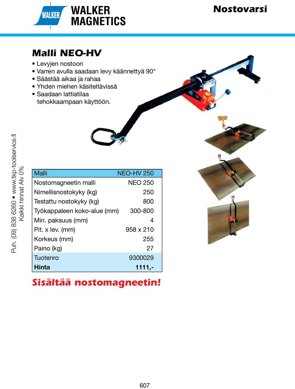 Kaikki hinnat lv 0% Malli NEO-HV 250 Nostomagneetin malli NEO 250 Nimellisnostokyky (kg) 250 Testattu nostokyky (kg)