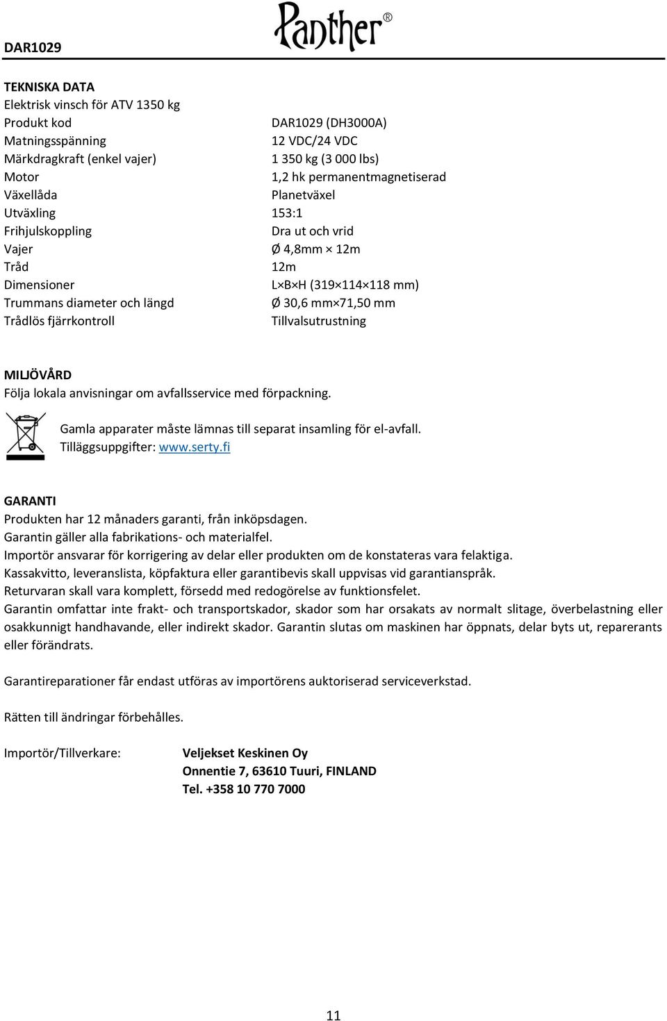fjärrkontroll Tillvalsutrustning MILJÖVÅRD Följa lokala anvisningar om avfallsservice med förpackning. Gamla apparater måste lämnas till separat insamling för el-avfall. Tilläggsuppgifter: www.serty.