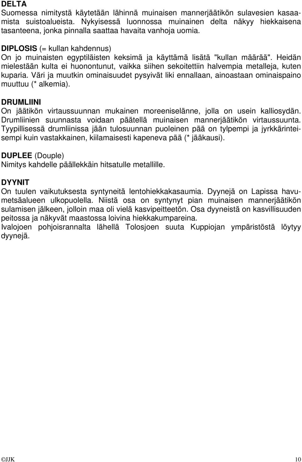 DIPLOSIS (= kullan kahdennus) On jo muinaisten egyptiläisten keksimä ja käyttämä lisätä "kullan määrää".