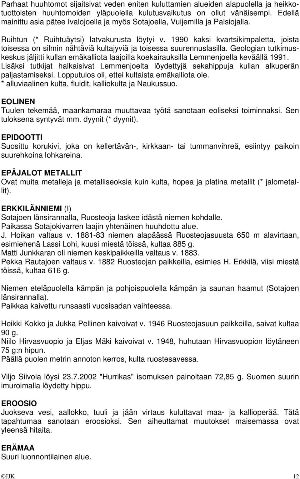 1990 kaksi kvartsikimpaletta, joista toisessa on silmin nähtäviä kultajyviä ja toisessa suurennuslasilla.
