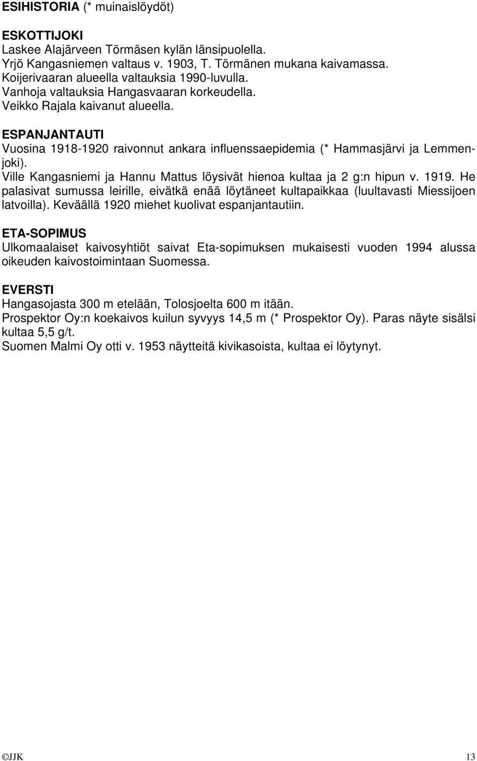 ESPANJANTAUTI Vuosina 1918-1920 raivonnut ankara influenssaepidemia (* Hammasjärvi ja Lemmenjoki). Ville Kangasniemi ja Hannu Mattus löysivät hienoa kultaa ja 2 g:n hipun v. 1919.