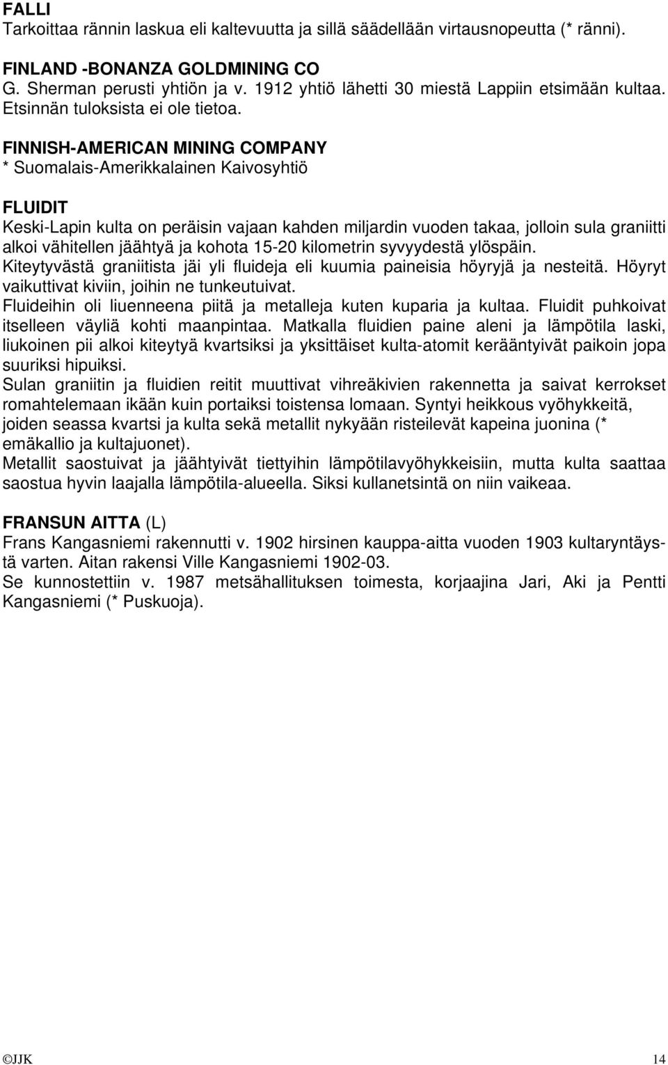 FINNISH-AMERICAN MINING COMPANY * Suomalais-Amerikkalainen Kaivosyhtiö FLUIDIT Keski-Lapin kulta on peräisin vajaan kahden miljardin vuoden takaa, jolloin sula graniitti alkoi vähitellen jäähtyä ja