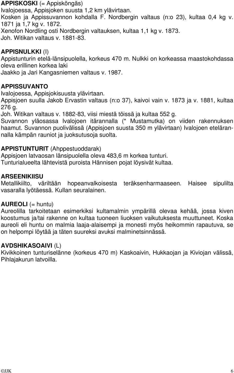 Nulkki on korkeassa maastokohdassa oleva erillinen korkea laki Jaakko ja Jari Kangasniemen valtaus v. 1987. APPISSUVANTO Ivalojoessa, Appisjokisuusta ylävirtaan.