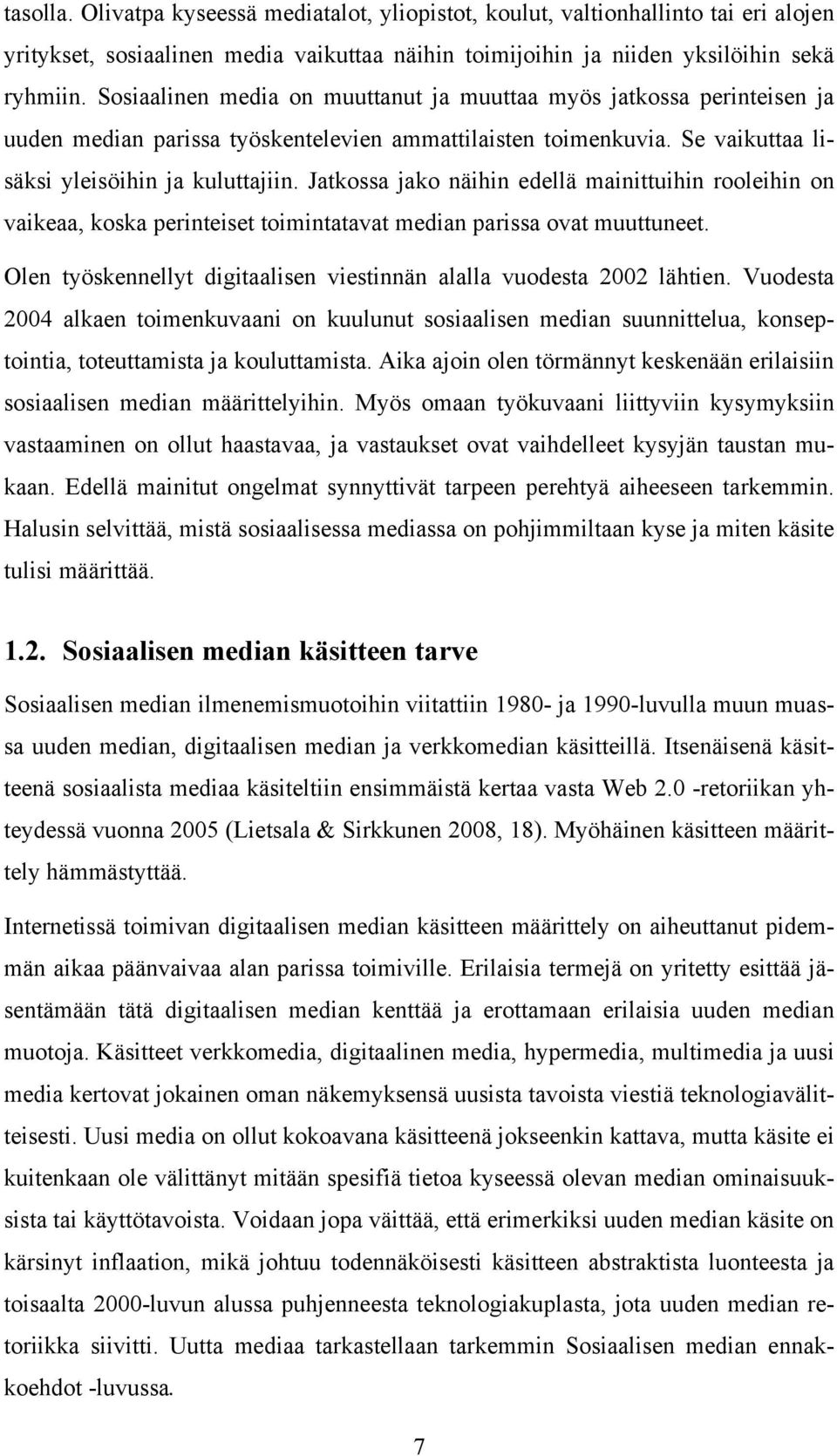 Jatkossa jako näihin edellä mainittuihin rooleihin on vaikeaa, koska perinteiset toimintatavat median parissa ovat muuttuneet. Olen työskennellyt digitaalisen viestinnän alalla vuodesta 2002 lähtien.