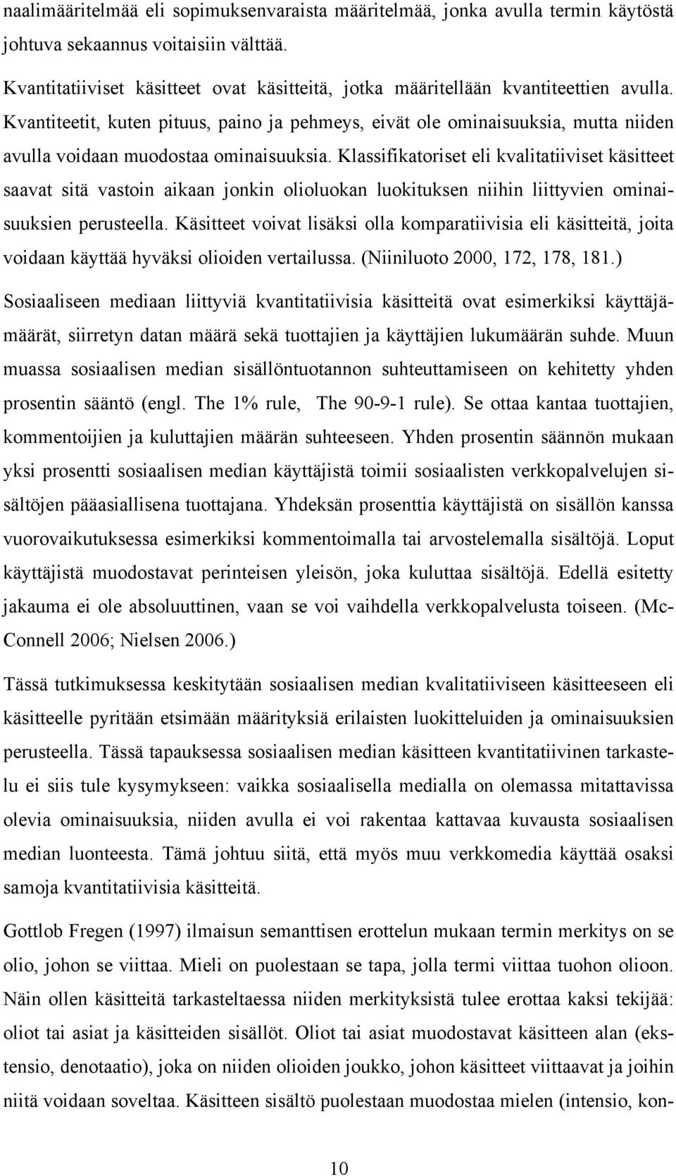 Kvantiteetit, kuten pituus, paino ja pehmeys, eivät ole ominaisuuksia, mutta niiden avulla voidaan muodostaa ominaisuuksia.