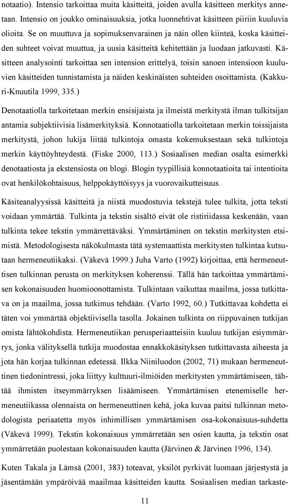 Käsitteen analysointi tarkoittaa sen intension erittelyä, toisin sanoen intensioon kuuluvien käsitteiden tunnistamista ja näiden keskinäisten suhteiden osoittamista. (Kakkuri-Knuutila 1999, 335.