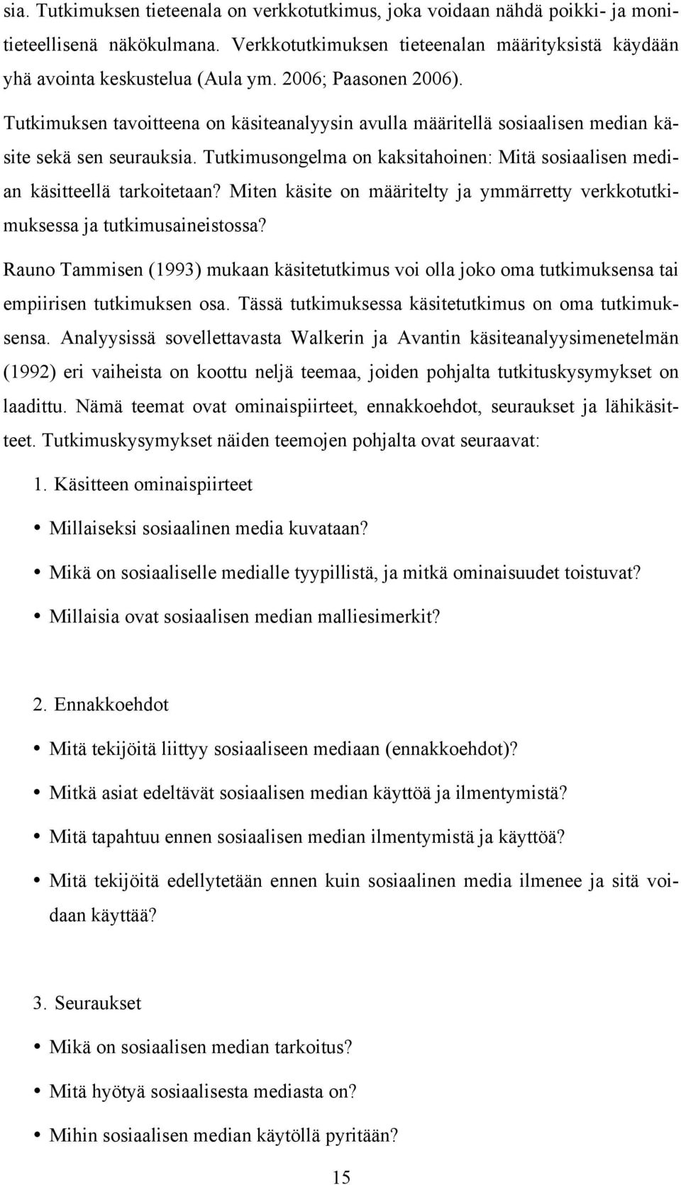 Tutkimusongelma on kaksitahoinen: Mitä sosiaalisen median käsitteellä tarkoitetaan? Miten käsite on määritelty ja ymmärretty verkkotutkimuksessa ja tutkimusaineistossa?