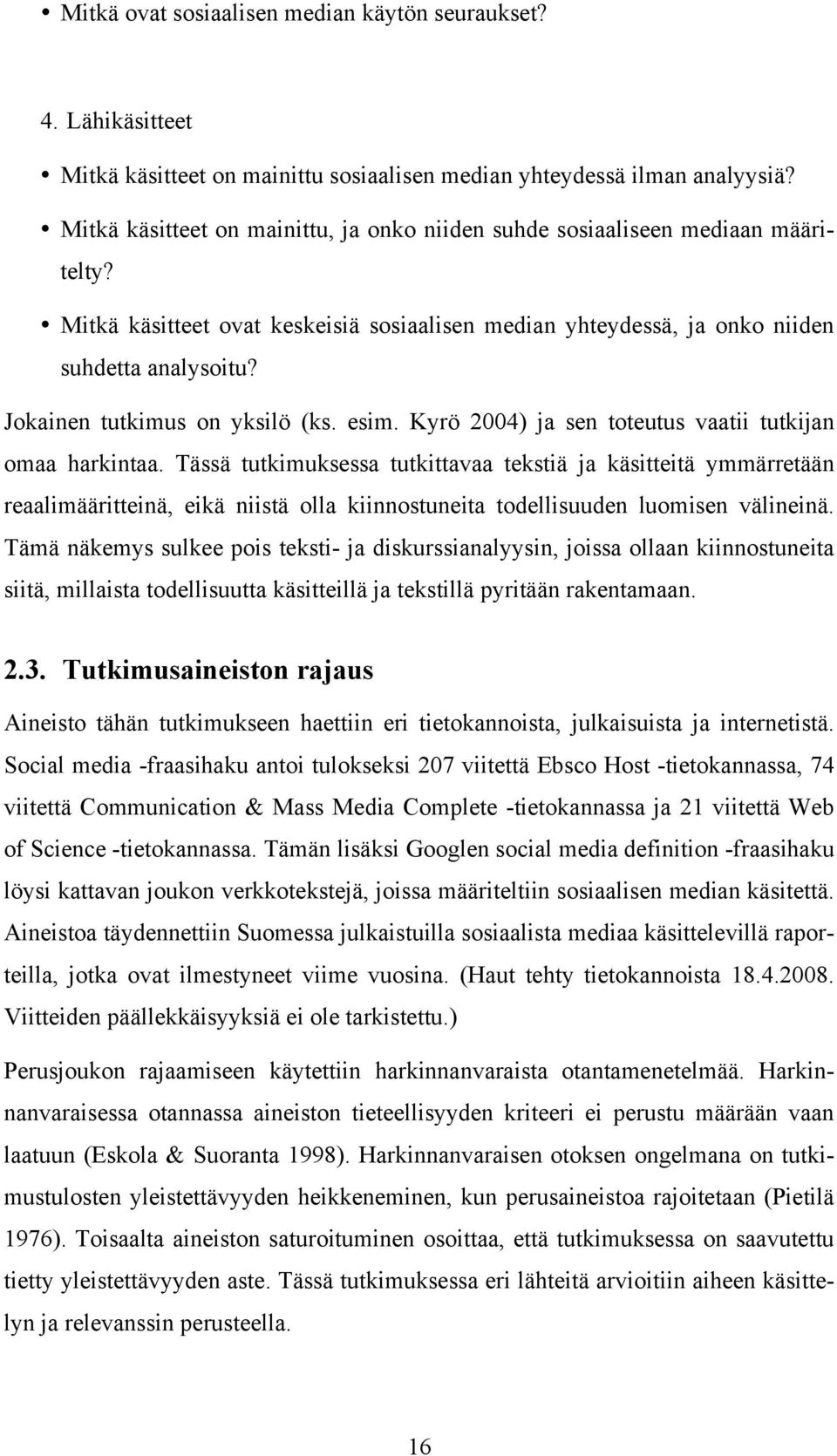 Jokainen tutkimus on yksilö (ks. esim. Kyrö 2004) ja sen toteutus vaatii tutkijan omaa harkintaa.