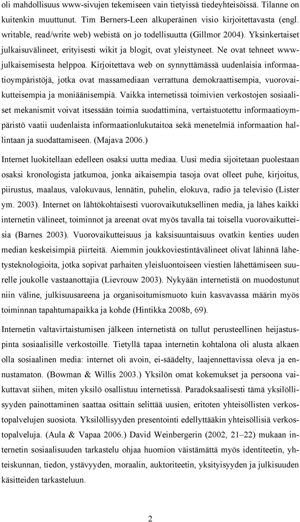 Kirjoitettava web on synnyttämässä uudenlaisia informaatioympäristöjä, jotka ovat massamediaan verrattuna demokraattisempia, vuorovaikutteisempia ja moniäänisempiä.