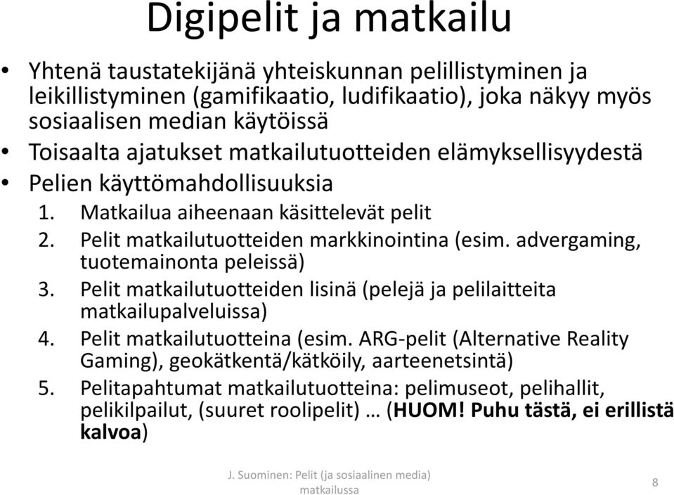 advergaming, tuotemainonta peleissä) 3. Pelit matkailutuotteiden lisinä (pelejä ja pelilaitteita matkailupalveluissa) 4. Pelit matkailutuotteina (esim.