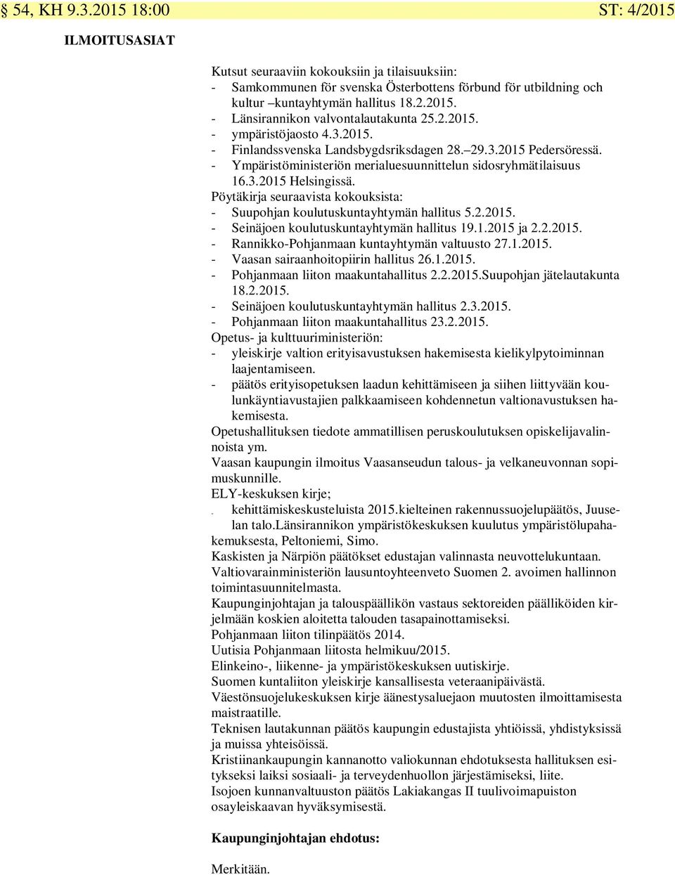 Pöytäkirja seuraavista kokouksista: - Suupohjan koulutuskuntayhtymän hallitus 5.2.2015. - Seinäjoen koulutuskuntayhtymän hallitus 19.1.2015 ja 2.2.2015. - Rannikko-Pohjanmaan kuntayhtymän valtuusto 27.