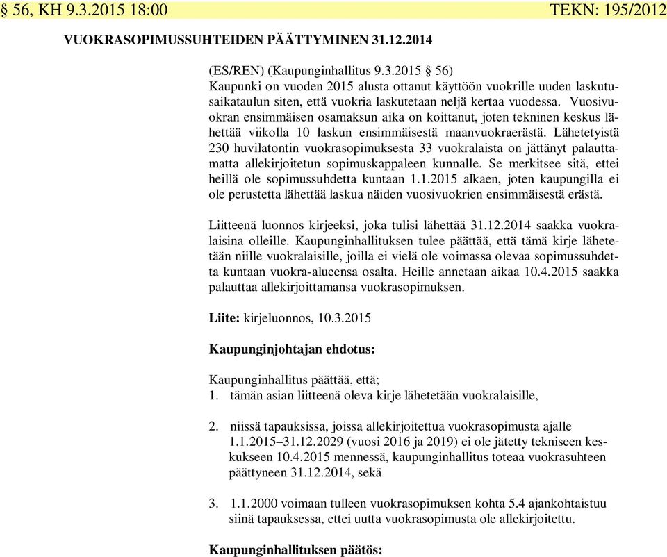 Lähetetyistä 230 huvilatontin vuokrasopimuksesta 33 vuokralaista on jättänyt palauttamatta allekirjoitetun sopimuskappaleen kunnalle. Se merkitsee sitä, ettei heillä ole sopimussuhdetta kuntaan 1.