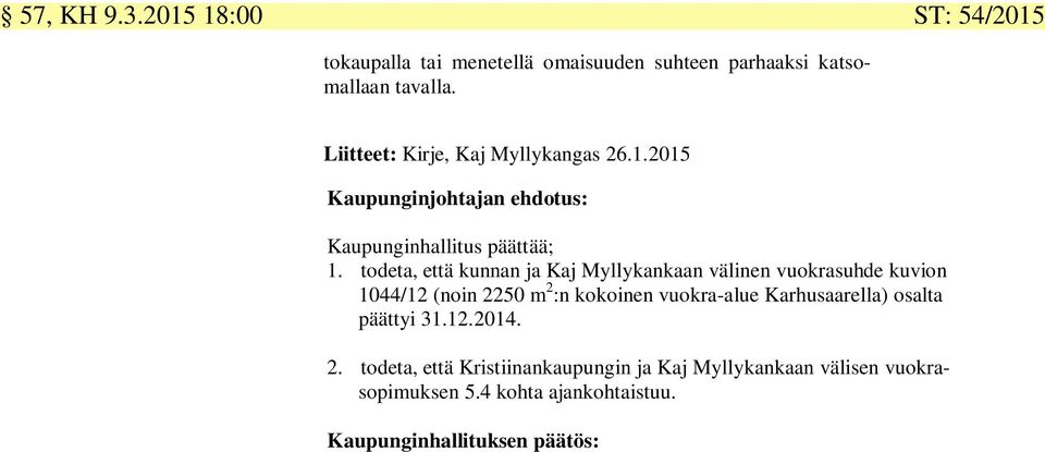 todeta, että kunnan ja Kaj Myllykankaan välinen vuokrasuhde kuvion 1044/12 (noin 2250 m 2 :n kokoinen vuokra-alue