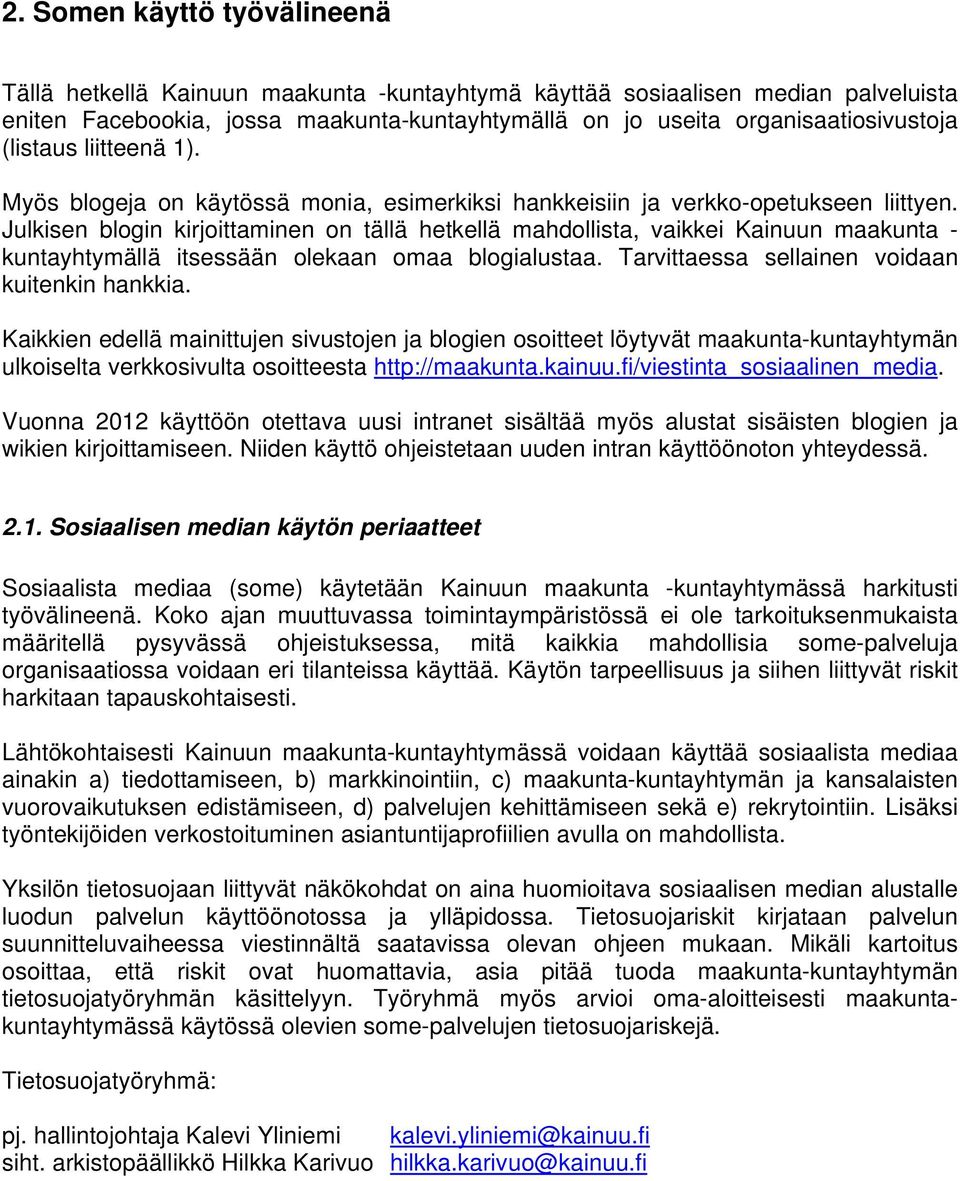 Julkisen blogin kirjoittaminen on tällä hetkellä mahdollista, vaikkei Kainuun maakunta - kuntayhtymällä itsessään olekaan omaa blogialustaa. Tarvittaessa sellainen voidaan kuitenkin hankkia.