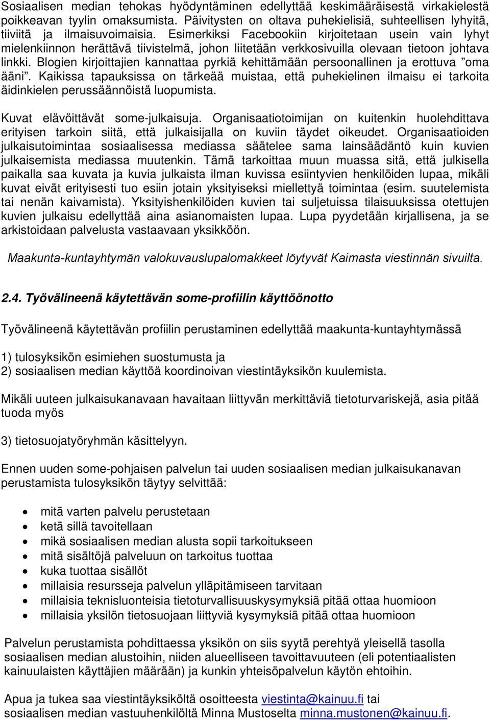 Esimerkiksi Facebookiin kirjoitetaan usein vain lyhyt mielenkiinnon herättävä tiivistelmä, johon liitetään verkkosivuilla olevaan tietoon johtava linkki.