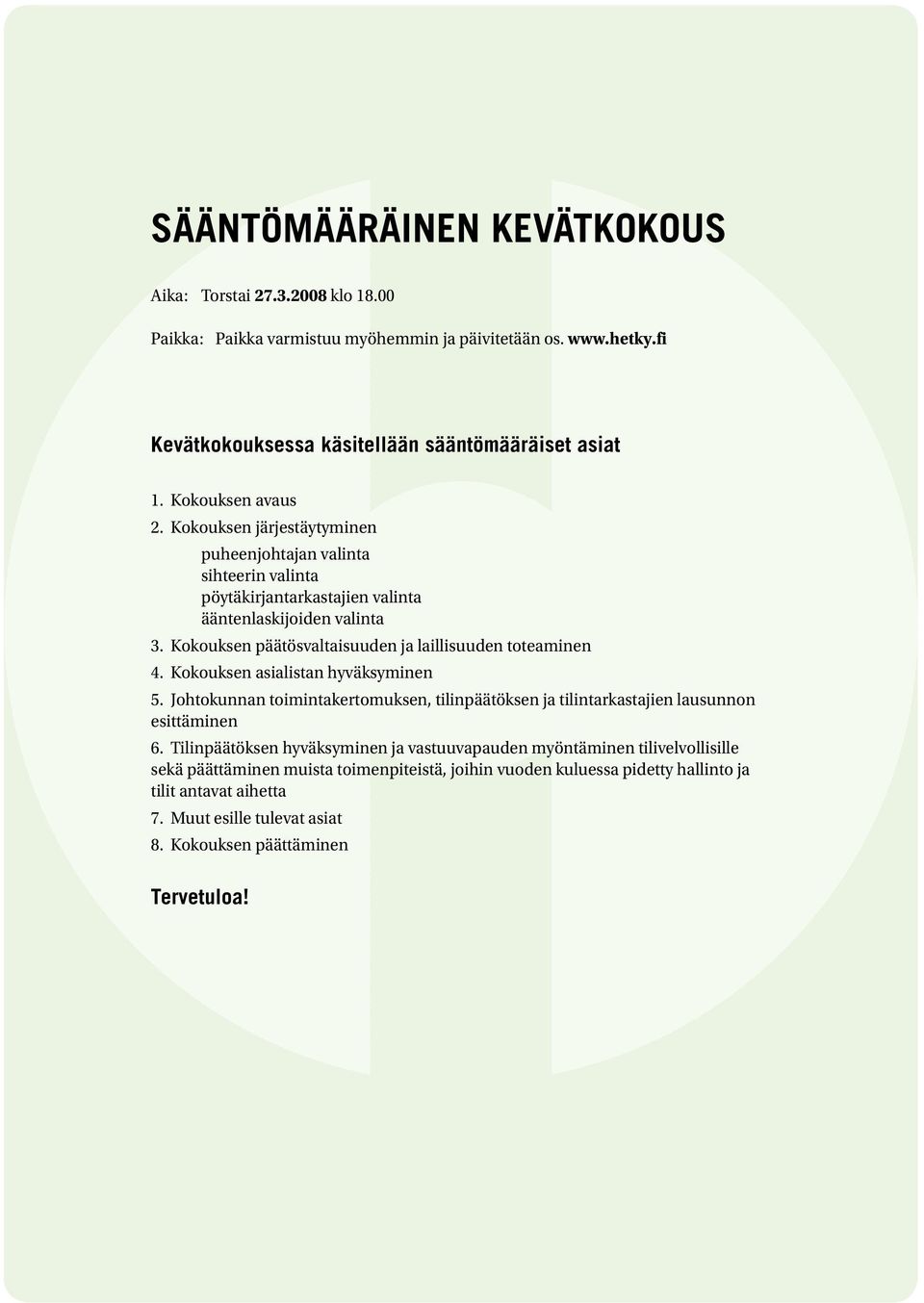 Kokouksen päätösvaltaisuuden ja laillisuuden toteaminen 4. Kokouksen asialistan hyväksyminen 5. Johtokunnan toimintakertomuksen, tilinpäätöksen ja tilintarkastajien lausunnon esittäminen 6.